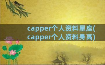 capper个人资料星座(capper个人资料身高)