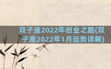 双子座2022年创业之路(双子座2022年1月运势详解)