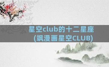 星空club的十二星座(飒漫画星空CLUB)